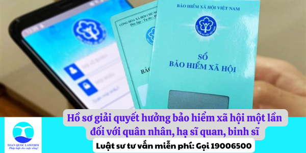 Hồ sơ giải quyết hưởng bảo hiểm xã hội một lần đối với quân nhân, hạ sĩ quan, binh sĩ theo quy định